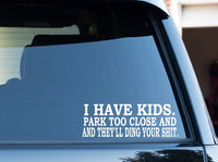 I have KIDS.  Park too close and they'll ding your shit.  - funny parenting sticker / decal